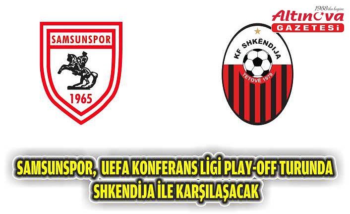 Samsunspor,  UEFA Konferans Ligi play-off turunda Shkendija ile karşılaşacak