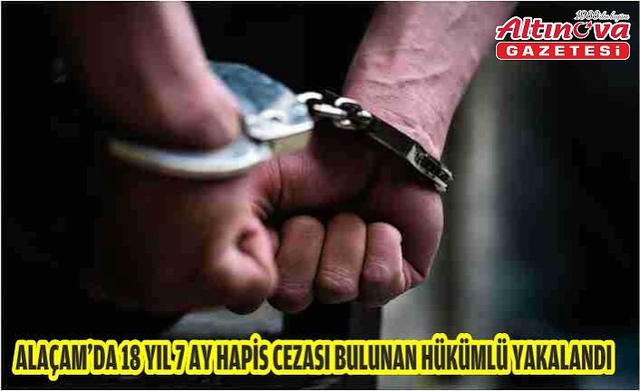ALAÇAM'DA 18 YIL 7 AY HAPİS CEZASI BULUNAN HÜKÜMLÜ YAKALANDI