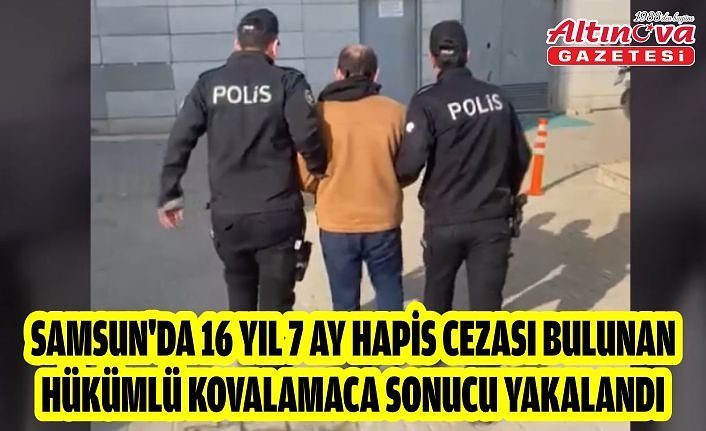 Samsun'da 16 yıl 7 ay hapis cezası bulunan hükümlü kovalamaca sonucu yakalandı