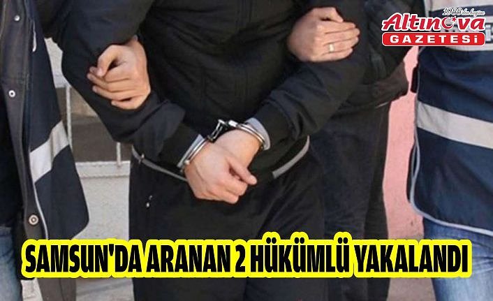 Samsun'da aranan 2 hükümlü yakalandı