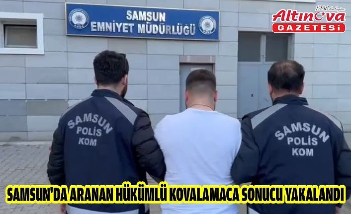 Samsun'da aranan hükümlü kovalamaca sonucu yakalandı