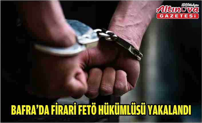 BAFRA'DA FİRARİ FETÖ HÜKÜMLÜSÜ YAKALANDI