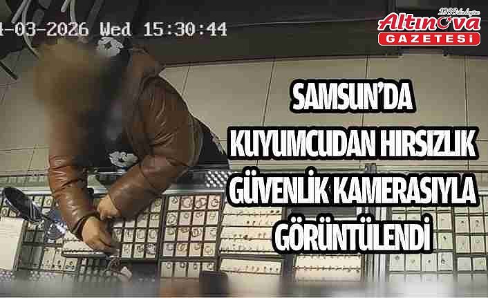 Samsun'da kuyumcudan hırsızlık güvenlik kamerasıyla görüntülendi