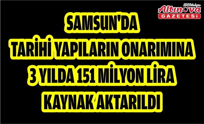 Samsun'da tarihi yapıların onarımına 3 yılda 151 milyon lira kaynak aktarıldı